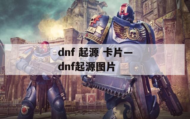 dnf 起源 卡片—dnf起源图片