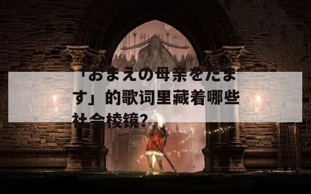 「おまえの母亲をだます」的歌词里藏着哪些社会棱镜？