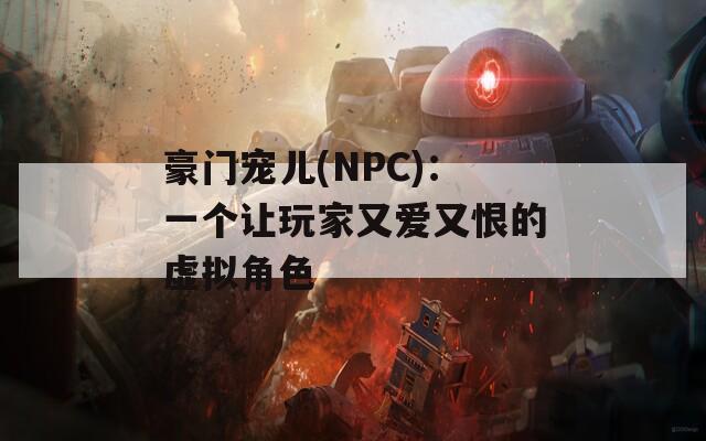豪门宠儿(NPC)：一个让玩家又爱又恨的虚拟角色