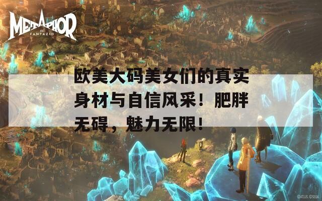 欧美大码美女们的真实身材与自信风采！肥胖无碍，魅力无限！