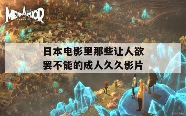 日本电影里那些让人欲罢不能的成人久久影片