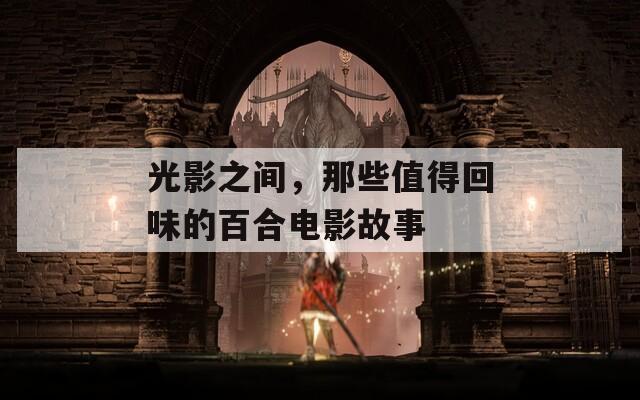 光影之间，那些值得回味的百合电影故事