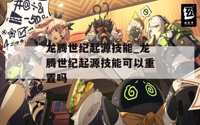 龙腾世纪起源技能_龙腾世纪起源技能可以重置吗
