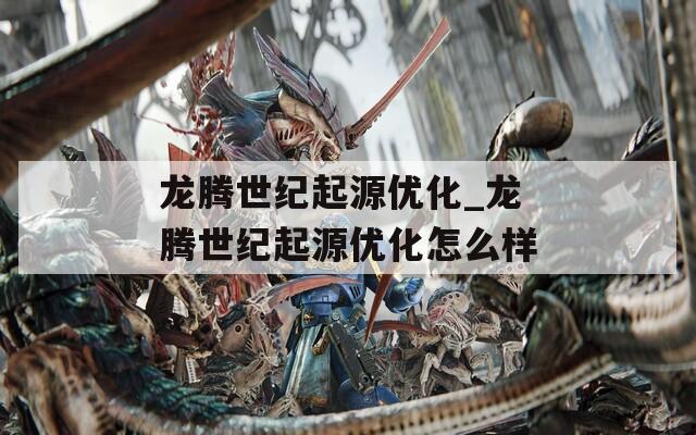 龙腾世纪起源优化_龙腾世纪起源优化怎么样