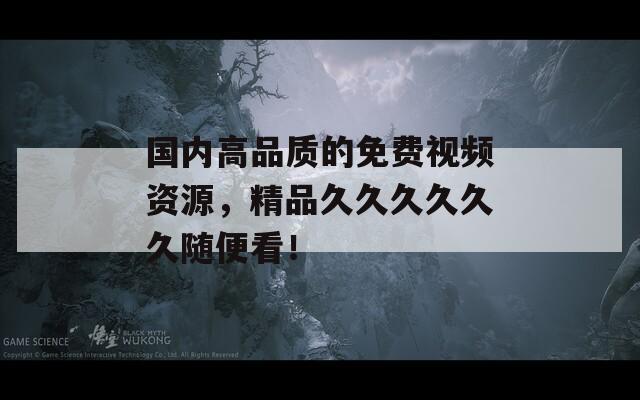 国内高品质的免费视频资源，精品久久久久久久随便看！  第1张