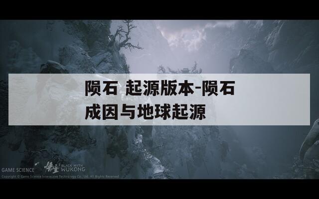 陨石 起源版本-陨石成因与地球起源