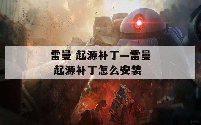 雷曼 起源补丁—雷曼 起源补丁怎么安装