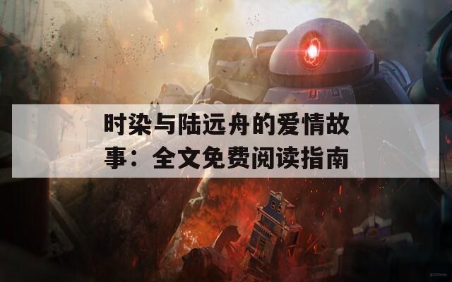 时染与陆远舟的爱情故事：全文免费阅读指南
