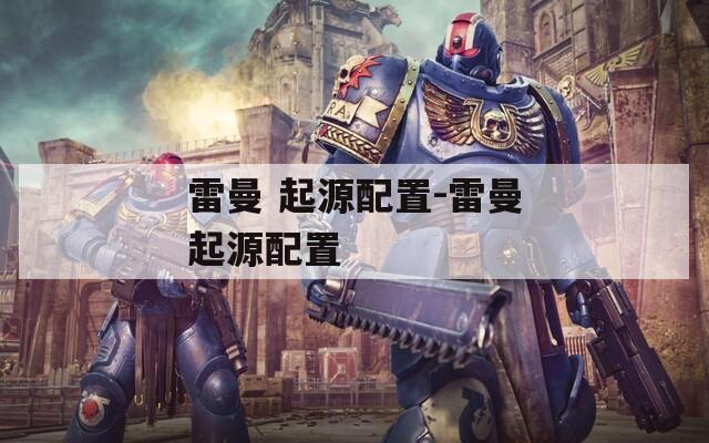 雷曼 起源配置-雷曼起源配置