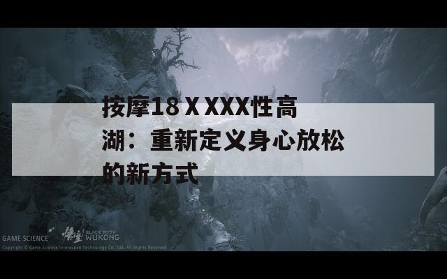 按摩18ⅩXXX性高湖：重新定义身心放松的新方式  第1张