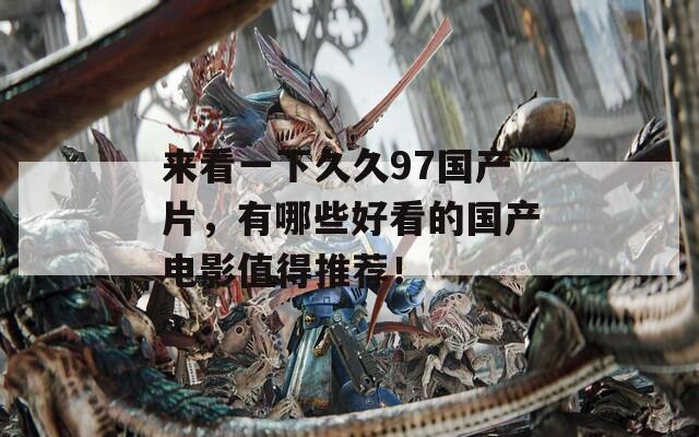 来看一下久久97国产片，有哪些好看的国产电影值得推荐！  第1张