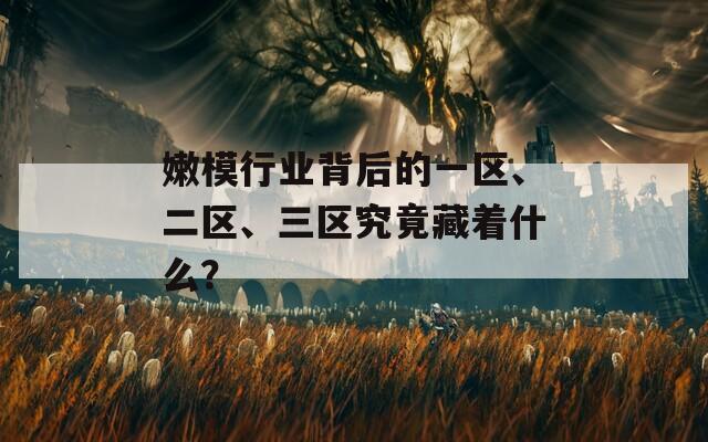 嫩模行业背后的一区、二区、三区究竟藏着什么？