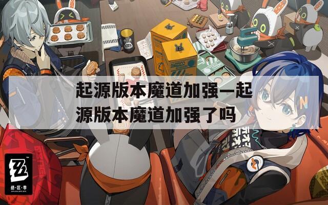起源版本魔道加强—起源版本魔道加强了吗  第1张