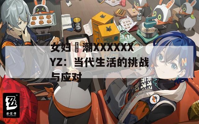 女妇髙潮XXXXXXYZ：当代生活的挑战与应对  第1张