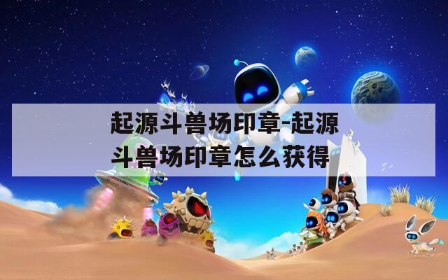 起源斗兽场印章-起源斗兽场印章怎么获得