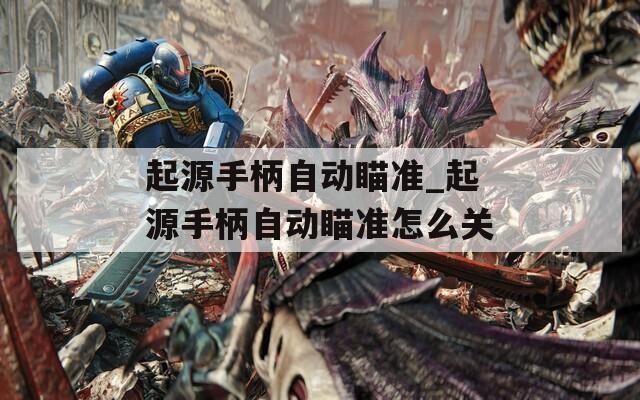 起源手柄自动瞄准_起源手柄自动瞄准怎么关