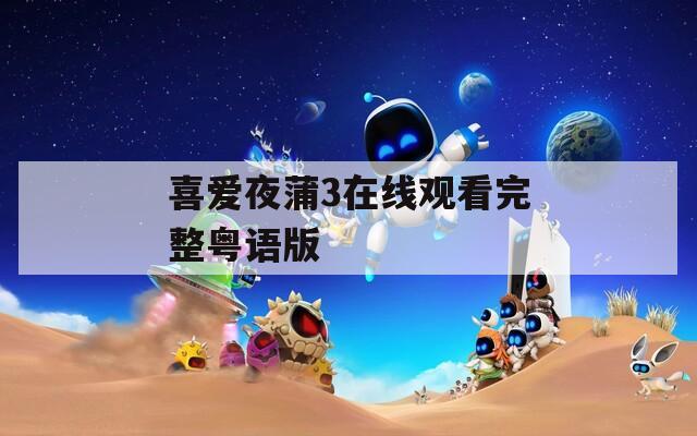 喜爱夜蒲3在线观看完整粤语版  第1张