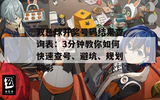 双色球开奖号码结果查询表：3分钟教你如何快速查号、避坑、规划购彩