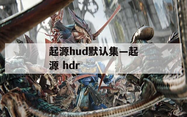 起源hud默认集—起源 hdr
