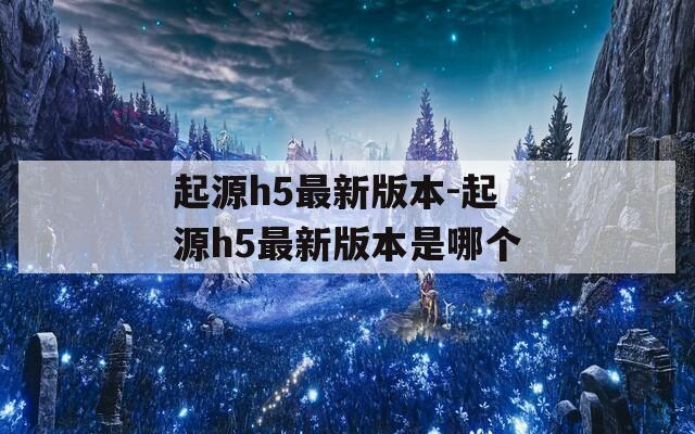 起源h5最新版本-起源h5最新版本是哪个