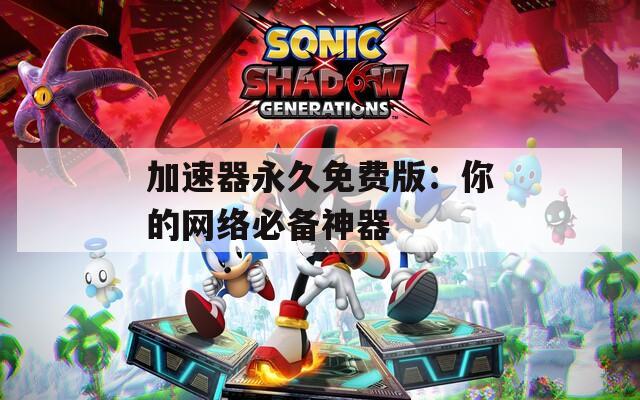 加速器永久免费版：你的网络必备神器  第1张