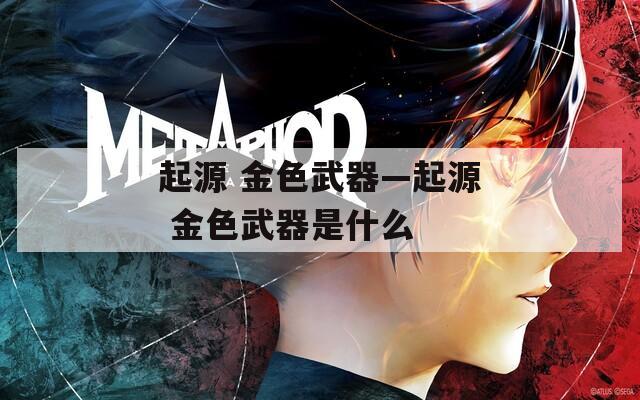 起源 金色武器—起源 金色武器是什么